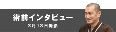 術前インタビュー【3月13日撮影】