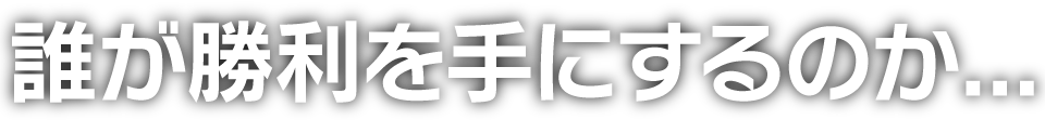誰が勝利を手にするのか...