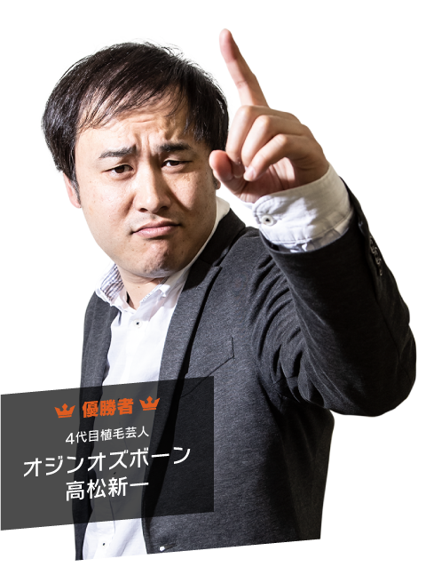 優勝者 4代目植毛芸人 オジンオズボーン高松新一